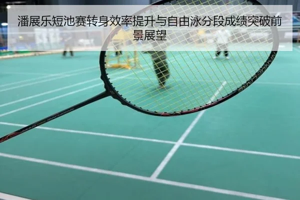 潘展乐短池赛转身效率提升与自由泳分段成绩突破前景展望