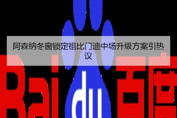 阿森纳冬窗锁定祖比门迪中场升级方案引热议